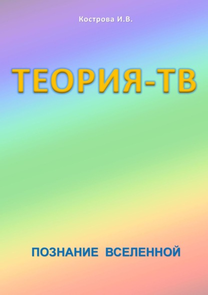 Книга Ирина Владимировна Кострова Теория-ТВ. Познание Вселенной