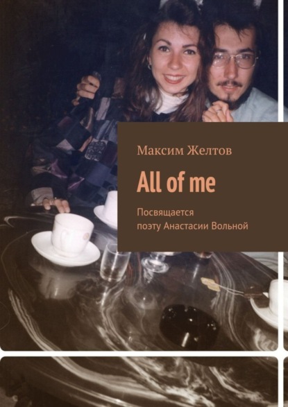 Книга Максим Желтов All of me. Посвящается поэту Анастасии Вольной