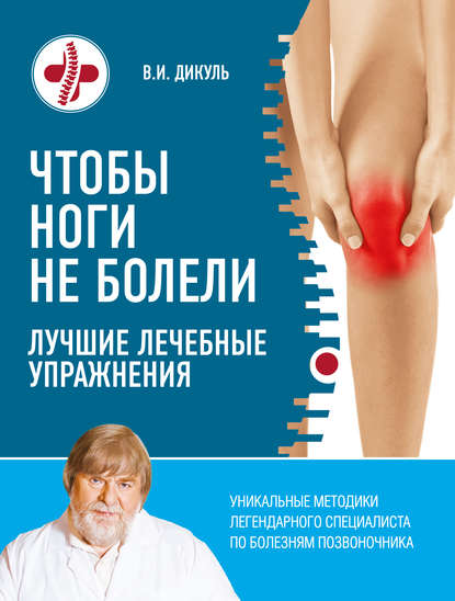 Книга Валентин Дикуль, Валентин Иванович Дикуль Чтобы ноги не болели. Лучшие лечебные упражнения