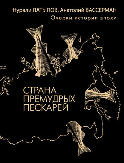 Книга Анатолий Вассерман, Нурали Нурисламович Латыпов, Анатолий Александрович Вассерман Страна премудрых пескарей. Очерки истории эпохи
