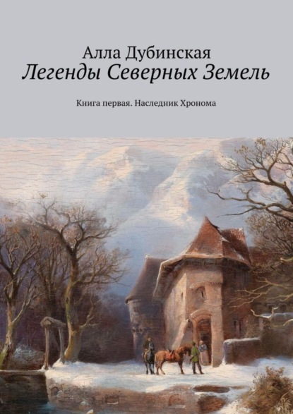 Книга Алла Дубинская Легенды Северных Земель. Книга первая. Наследник Хронома