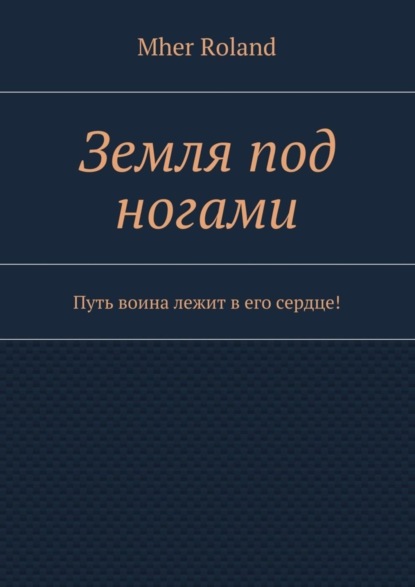 Книга Mher Roland Земля под ногами. Путь воина лежит в его сердце!