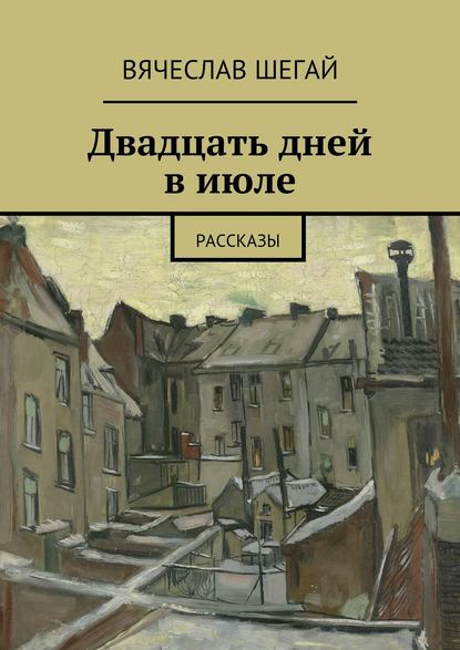 Книга Вячеслав Шегай Двадцать дней в июле. Рассказы