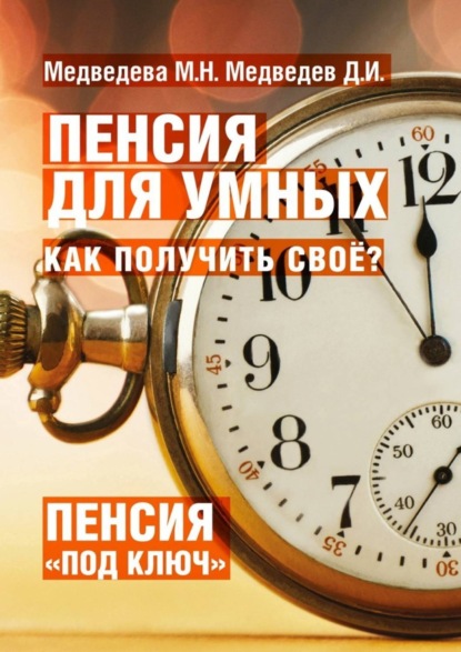 Книга М. Н. Медведева, Д. И. Медведев Пенсия для умных. Как получить своё?