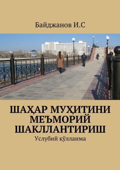 Книга Ибадулла Самандарович Байджанов Шаҳар муҳитини меъморий шакллантириш. Услубий қўлланма