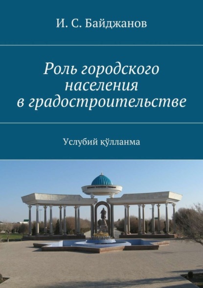 Книга И. С. Байджанов Роль городского населения в градостроительстве. Услубий қўлланма