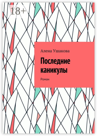 Книга Алена Ушакова Последние каникулы. Роман