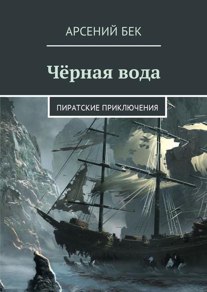 Книга Арсений Бек Чёрная вода. Пиратские приключения