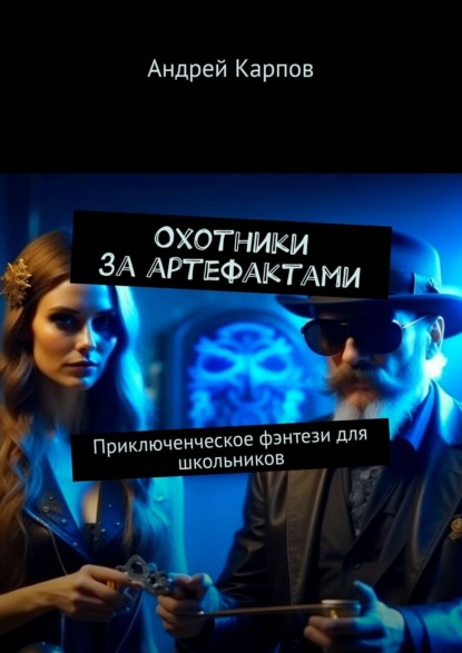 Книга Андрей Карпов Охотники за артефактами. Приключенческое фэнтези для школьников