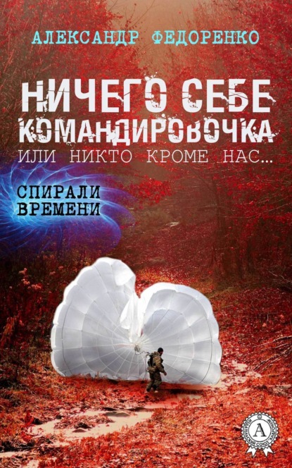 Книга Александр Федоренко Ничего себе командировочка, или Никто кроме нас