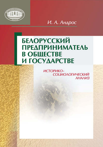Книга Ирина Александровна Андрос, Ирина Андрос Белорусский предприниматель в обществе и государстве. Историко-социологический анализ