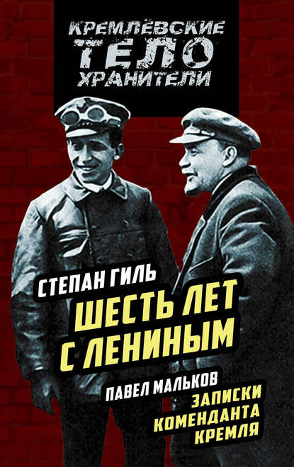 Книга Степан Казимирович Гиль, Павел Дмитриевич Мальков, Павел Мальков Шесть лет с Лениным. Записки коменданта Кремля (сборник)
