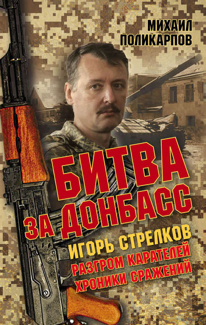 Книга Михаил Поликарпов, Михаил Аркадьевич Поликарпов Битва за Донбасс. Игорь Стрелков. Разгром карателей. Хроники сражений