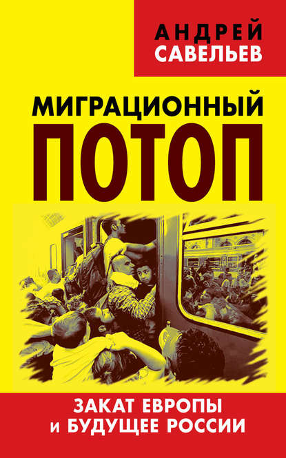Книга Андрей Николаевич Савельев, Андрей Савельев Миграционный потоп. Закат Европы и будущее России