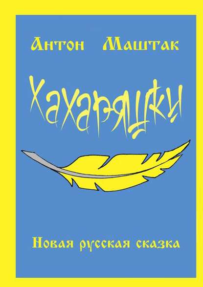 Книга Антон Антонович Маштак Хахаряшки. Сказка для взрослых, которые чувствуют себя детьми, или Сказка для детей, которые чувствуют себя взрослыми