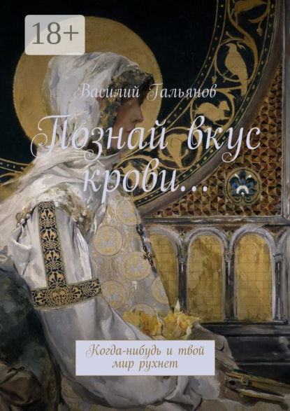 Книга Василий Николаевич Гальянов Познай вкус крови… Когда-нибудь и твой мир рухнет