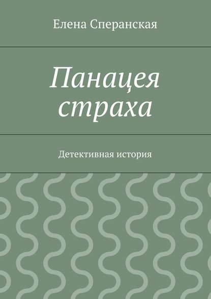 Книга Елена Сперанская, Елена Борисовна Сперанская Панацея страха. Детективная история