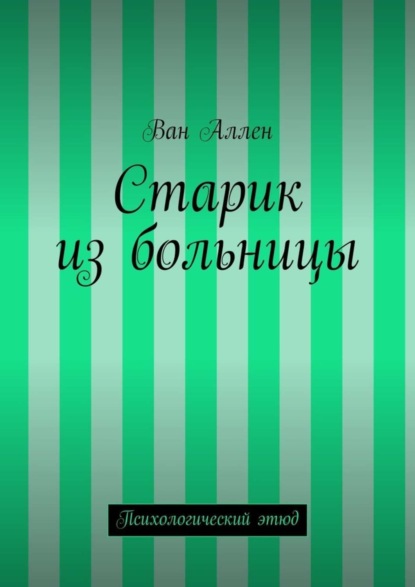 Книга Ван Аллен Старик из больницы. Психологический этюд