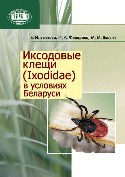 Книга Е. И. Бычкова, Елена Игнатьевна Бычкова, Ирина Андреевна Федорова, Мария Митрофановна Якович Иксодовые клещи (Ixodidae) в условиях Беларуси