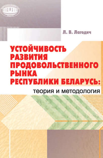 Книга Лариса Васильевна Лагодич, Лариса Лагодич Устойчивость развития продовольственного рынка Республики Беларусь: теория и методология