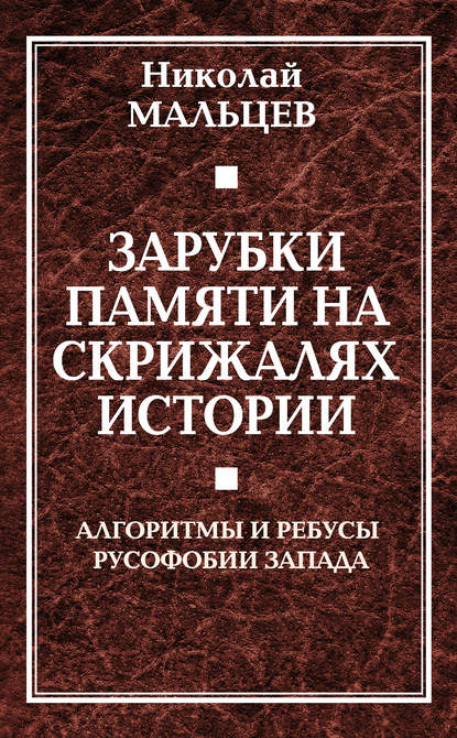 Книга Николай Никифорович Мальцев, Николай Мальцев Зарубки памяти на скрижалях истории. Алгоритмы и ребусы русофобии Запада