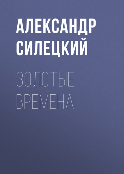 Книга Александр Силецкий, Александр Валентинович Силецкий Золотые времена