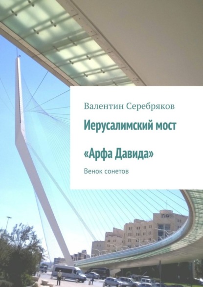 Книга Валентин Михайлович Серебряков Иерусалимский мост «Арфа Давида». Венок сонетов