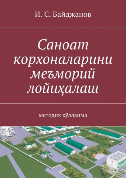 Книга Ибадулла Самандарович Байджанов Саноат корхоналарини меъморий лойиҳалаш. методик қўлланма