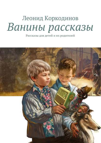 Книга Леонид Коркодинов Ванины рассказы. Рассказы для детей и их родителей