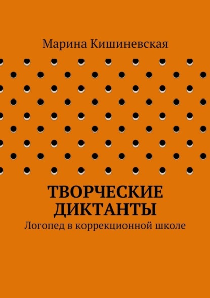 Книга Марина Александровна Кишиневская Творческие диктанты. Логопед в коррекционной школе