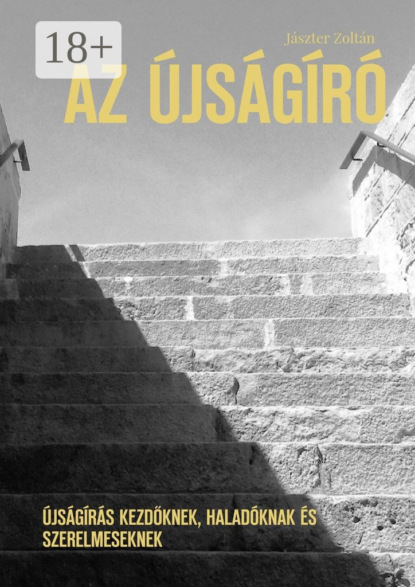 Книга Jászter Zoltán Az újságíró. Újságírás kezdőknek, haladóknak és szerelmeseknek