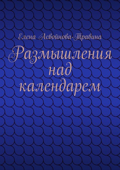 Книга Елена Асвойнова-Травина Размышления над календарем