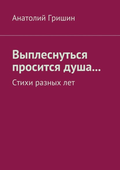 Книга Анатолий Гришин Выплеснуться просится душа… Стихи разных лет