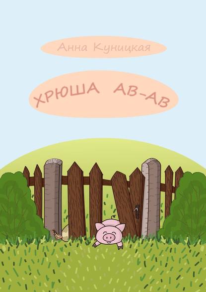 Книга Анна Куницкая Хрюша Ав-ав. Сказка