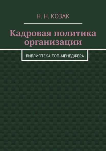 Книга Н. Н. Козак Кадровая политика организации. Библиотека топ-менеджера