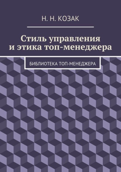 Книга Н. Н. Козак Стиль управления и этика топ-менеджера. Библиотека топ-менеджера