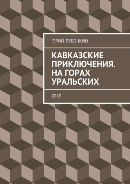 Книга Юрий Лубочкин Кавказские приключения. На горах Уральских. 2010