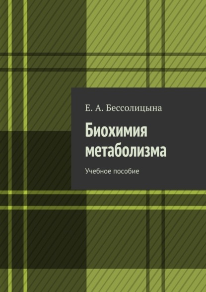 Книга Е. А. Бессолицына Биохимия метаболизма. Учебное пособие
