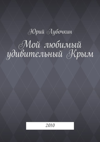 Книга Юрий Лубочкин Мой любимый удивительный Крым. 2010