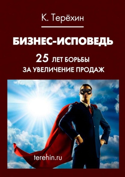 Книга Константин Терехин, Константин Игоревич Терехин Бизнес-исповедь. 25 лет борьбы за увеличение продаж