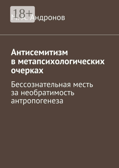 Книга М. А. Андронов Антисемитизм в метапсихологических очерках. Бессознательная месть за необратимость антропогенеза