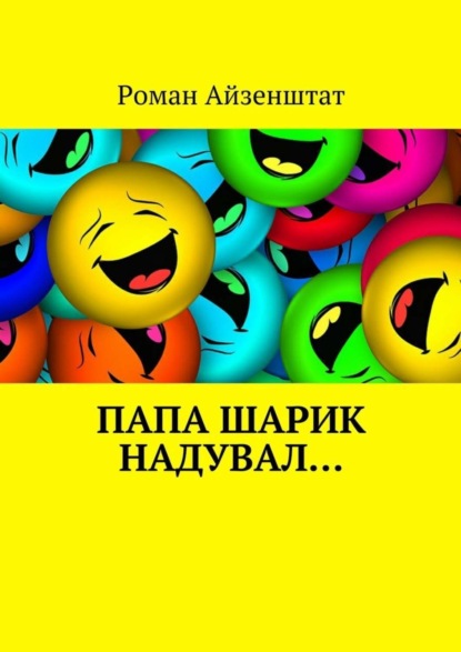 Книга Роман Айзенштат, Роман Ефимович Айзенштат Папа шарик надувал…