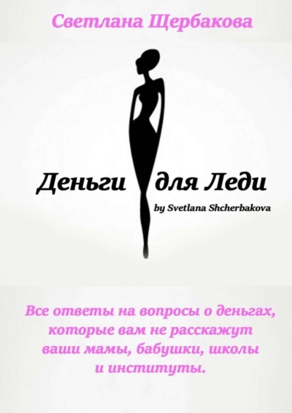 Книга Светлана Щербакова Деньги для Леди. Все ответы на вопросы о деньгах, которые вам не расскажут ваши мамы, бабушки, школы и институты