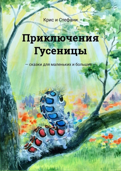 Книга  Крис и Стефани, Крис и Стефани Приключения Гусеницы. Сказки для маленьких и больших