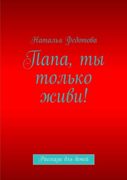 Книга Наталья Федотова, Наталья Васильевна Полярная-Федотова «Папа, ты только живи!»
