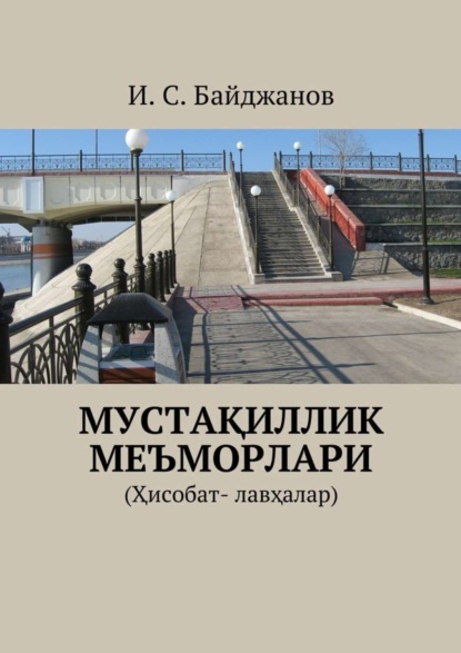 Книга Ибадулла Самандарович Байджанов Мустақиллик меъморлари. (Ҳисобат- лавҳалар)
