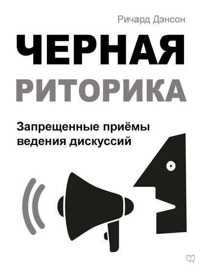 Книга Ричард Дэнсон, Анатолий Слоницкий Черная риторика. Запрещенные приёмы ведения дискуссий