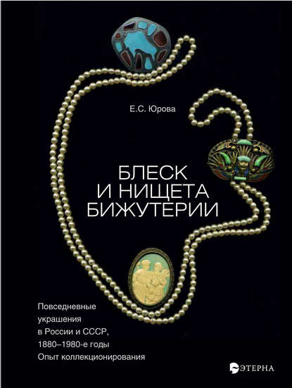 Книга Елена Сергеевна Юрова, Елена Юрова Блеск и нищета бижутерии. Повседневные украшения в России и СССР, 1880–1980 годы