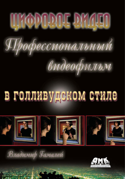 Книга Владимир Гамалей, Владимир Анатольевич Гамалей Профессиональный видеофильм в голливудском стиле. Цифровое видео