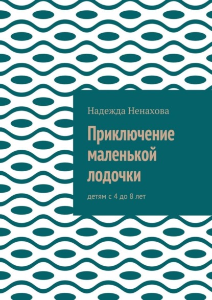 Книга Надежда Ненахова Приключение маленькой лодочки. Детям с 4 до 8 лет